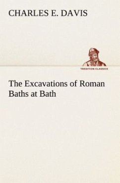 The Excavations of Roman Baths at Bath - Davis, Charles E.