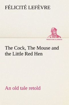 The Cock, The Mouse and the Little Red Hen an old tale retold - Lefèvre, Félicité