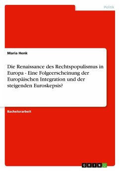 Die Renaissance des Rechtspopulismus in Europa - Eine Folgeerscheinung der Europäischen Integration und der steigenden Euroskepsis? - Henk, Maria