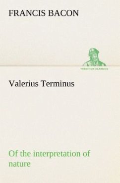 Valerius Terminus of the interpretation of nature - Bacon, Francis