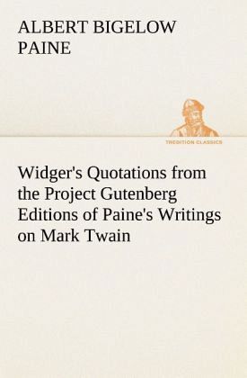Widger's Quotations from the Project Gutenberg Editions of Paine's Writings on Mark Twain Widger's Quotations from the Project Gutenberg Editions of Paine's Writings on Mark Twain