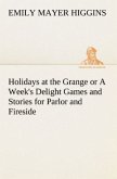 Holidays at the Grange or A Week's Delight Games and Stories for Parlor and Fireside