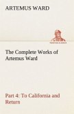 The Complete Works of Artemus Ward ¿ Part 4: To California and Return