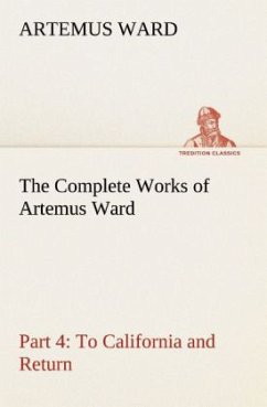 The Complete Works of Artemus Ward ¿ Part 4: To California and Return - Ward, Artemus