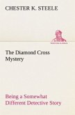 The Diamond Cross Mystery Being a Somewhat Different Detective Story