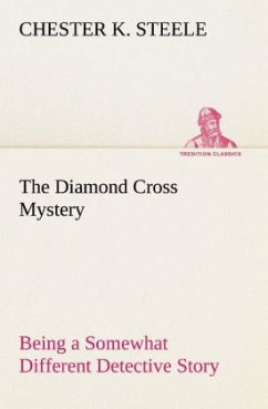 The Diamond Cross Mystery Being a Somewhat Different Detective Story - Steele, Chester K.