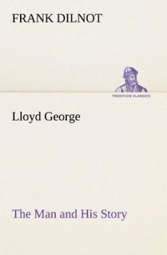 Lloyd George The Man and His Story - Dilnot, Frank