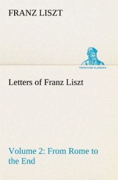 Letters of Franz Liszt -- Volume 2 from Rome to the End - Liszt, Franz