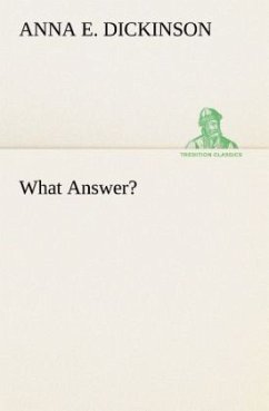 What Answer? - Dickinson, Anna E.