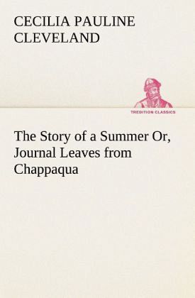 The Story of a Summer Or, Journal Leaves from Chappaqua The Story of a Summer Or, Journal Leaves from Chappaqua
