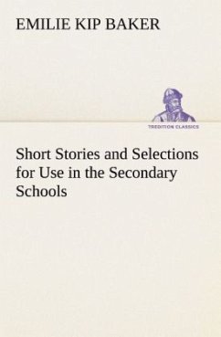 Short Stories and Selections for Use in the Secondary Schools - Baker, Emilie Kip