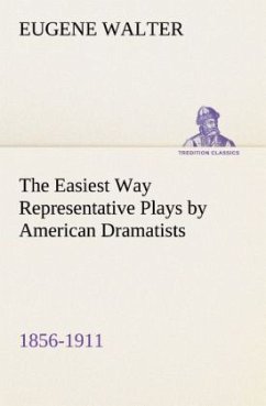 The Easiest Way Representative Plays by American Dramatists: 1856-1911 - Walter, Eugene