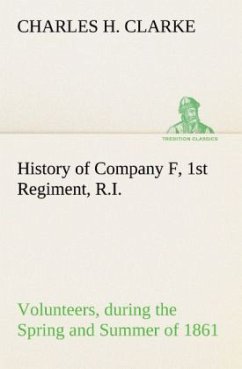 History of Company F, 1st Regiment, R.I. Volunteers, during the Spring and Summer of 1861 - Clarke, Charles H.