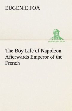 The Boy Life of Napoleon Afterwards Emperor of the French - Foa, Eugenie