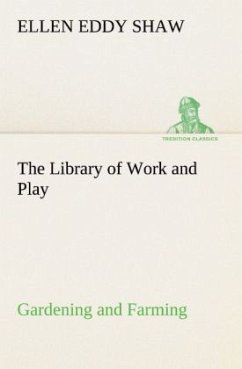 The Library of Work and Play: Gardening and Farming. - Shaw, Ellen Eddy