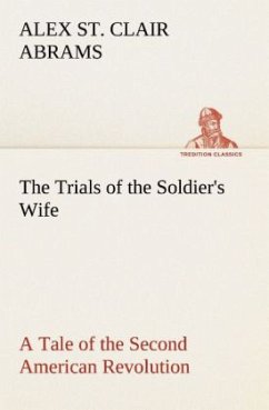 The Trials of the Soldier's Wife A Tale of the Second American Revolution - Abrams, Alex St. Clair