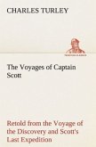 The Voyages of Captain Scott : Retold from the Voyage of the Discovery and Scott's Last Expedition