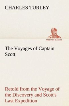 The Voyages of Captain Scott : Retold from the Voyage of the Discovery and Scott's Last Expedition - Turley, Charles