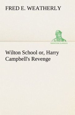 Wilton School or, Harry Campbell's Revenge - Weatherly, Fred E.