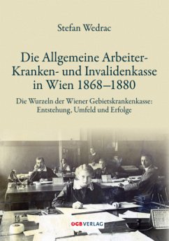 Die Allgemeine Arbeiter-Kranken- und Invalidenkasse in Wien 1868-1880 - Wedrac, Stefan