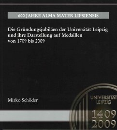 Die Gründungsjubiläen der Universität Leipzig und ihre Darstellung auf Medaillen von 1709 bis 2009 - Schöder, Mirko