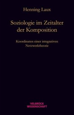 Soziologie im Zeitalter der Komposition - Laux, Henning