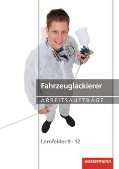 Fahrzeuglackierer Arbeitsaufträge. Lernfelder 9-12 - Finkenzeller, Bernhard;Knötschke, Klausia;Lohan, Anke