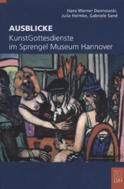 Ausblicke. KunstGottesdienste im Sprengel Museum Hannover - Dannowski, Hans W.; Helmke, Julia; Sand, Gabriele