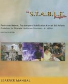 The S.T.A.B.L.E. Program, Learner Manual: Post-Resuscitation/ Pre-Transport Stabilization Care of Sick Infants- Guidelines for Neonatal Healthcare Pro