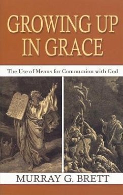Growing Up in Grace: The Use of Means for Communion with God - Brett, Murray