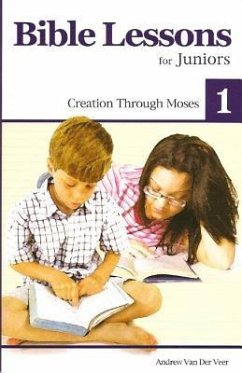 Bible Lessons for Juniors 1: Creation Through Moses - Veer, Andrew; Veen, Andrew van der