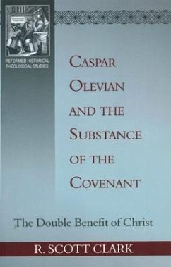 Caspar Olevian and the Substance of the Covenant: The Double Benefit of Christ - Clark, R. Scott