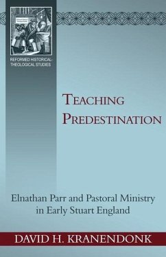 Teaching Predestination: Elnathan Parr and Pastoral Ministry in Early Stuart England - Kranendonk, David H.