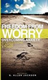 Freedom from Worry: Overcoming Anxiety with God's Love, Purpose & Power