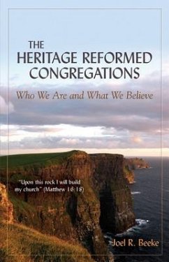 The Heritage Reformed Congregations: Who We Are and What We Believe - Beeke, Joel R.