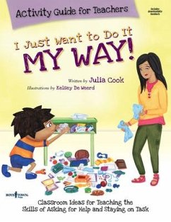 I Just Want to Do It My Way Activity Guide for Teachers: Classroom Ideas for Teaching the Skills of Asking for Help and Staying on Task Volume 5 [With - Cook, Julia (Julia Cook)
