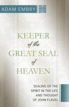 Keeper of the Great Seal of Heaven: Sealing of the Spirit in the Life and Thought of John Flavel - Embry, Adam