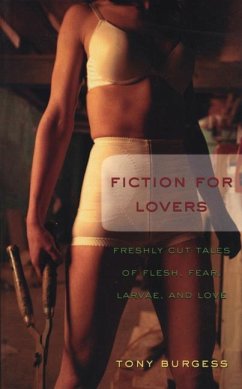 Fiction for Lovers: A Small Bouquet of Flesh, Fear, Larvae, and Love - Burgess, Tony