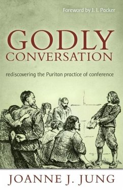 Godly Conversation: Rediscovering the Puritan Practice of Conference - Jung, Joanne J.