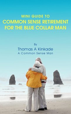Mini Guide To Common Sense Retirement For The Blue Collar Man - Kinkade, Thomas A