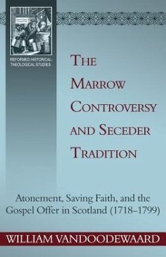 The Marrow Controversy and Seceder Tradition: Atonement, Saving Faith, and the Gospel Offer in Scotland (1718-1799) - Vandoodewaard, William