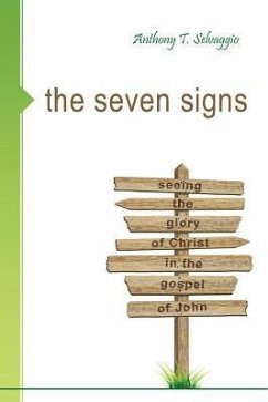 The Seven Signs: Seeing the Glory of Christ in the Gospel of John - Selvaggio, Anthony
