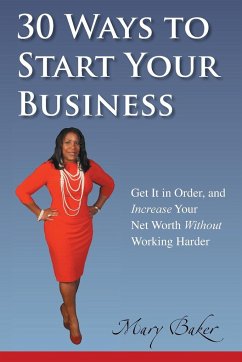 30 Ways to Start Your Business, Get It in Order, and Increase Your Net Worth Without Working Harder - Baker, Mary