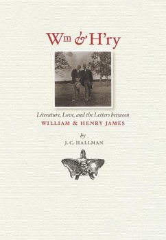 Wm & H'ry: Literature, Love, and the Letters Between Wiliam & Henry James - Hallman, J. C.