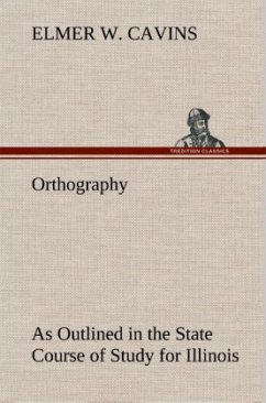 Orthography As Outlined in the State Course of Study for Illinois - Cavins, Elmer W.