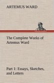 The Complete Works of Artemus Ward ¿ Part 1: Essays, Sketches, and Letters