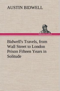 Bidwell's Travels, from Wall Street to London Prison Fifteen Years in Solitude - Bidwell, Austin