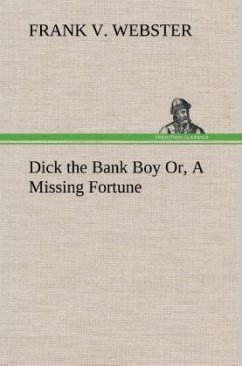 Dick the Bank Boy Or, A Missing Fortune - Webster, Frank V.