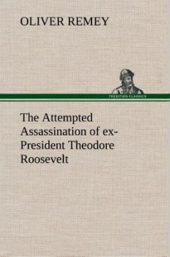 The Attempted Assassination of ex-President Theodore Roosevelt - Remey, Oliver
