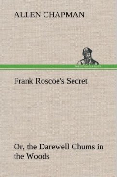 Frank Roscoe's Secret Or, the Darewell Chums in the Woods - Chapman, Allen